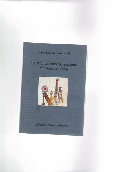 La scienza come invenzione Alessandro Volta. Coll. Il divano.