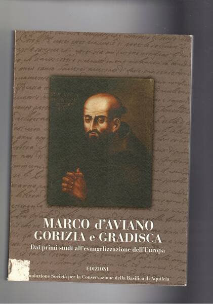 Marco d'Aviano Gorizia e Gradisca dai primi studi all'evangelizzazione dell'Europa. …