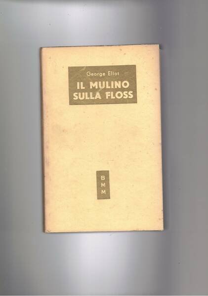 Il mulino sulla Floss. Traduz. e introduz. di Giacomo Debenedetti. …