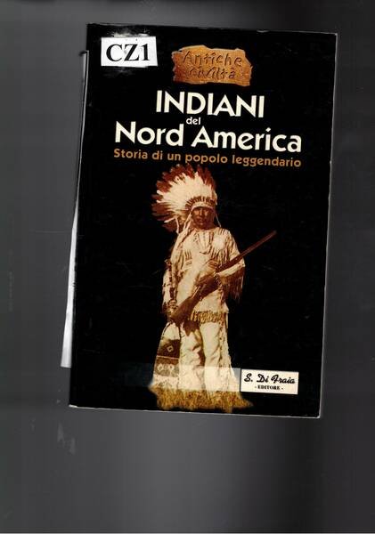 Indiani d'America. Storia cultura di un popolo leggendario.
