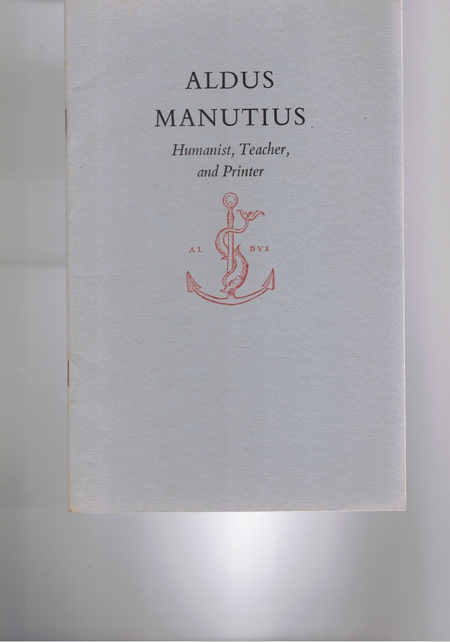 Aldus Manutius. Humanist, teacher and printer.