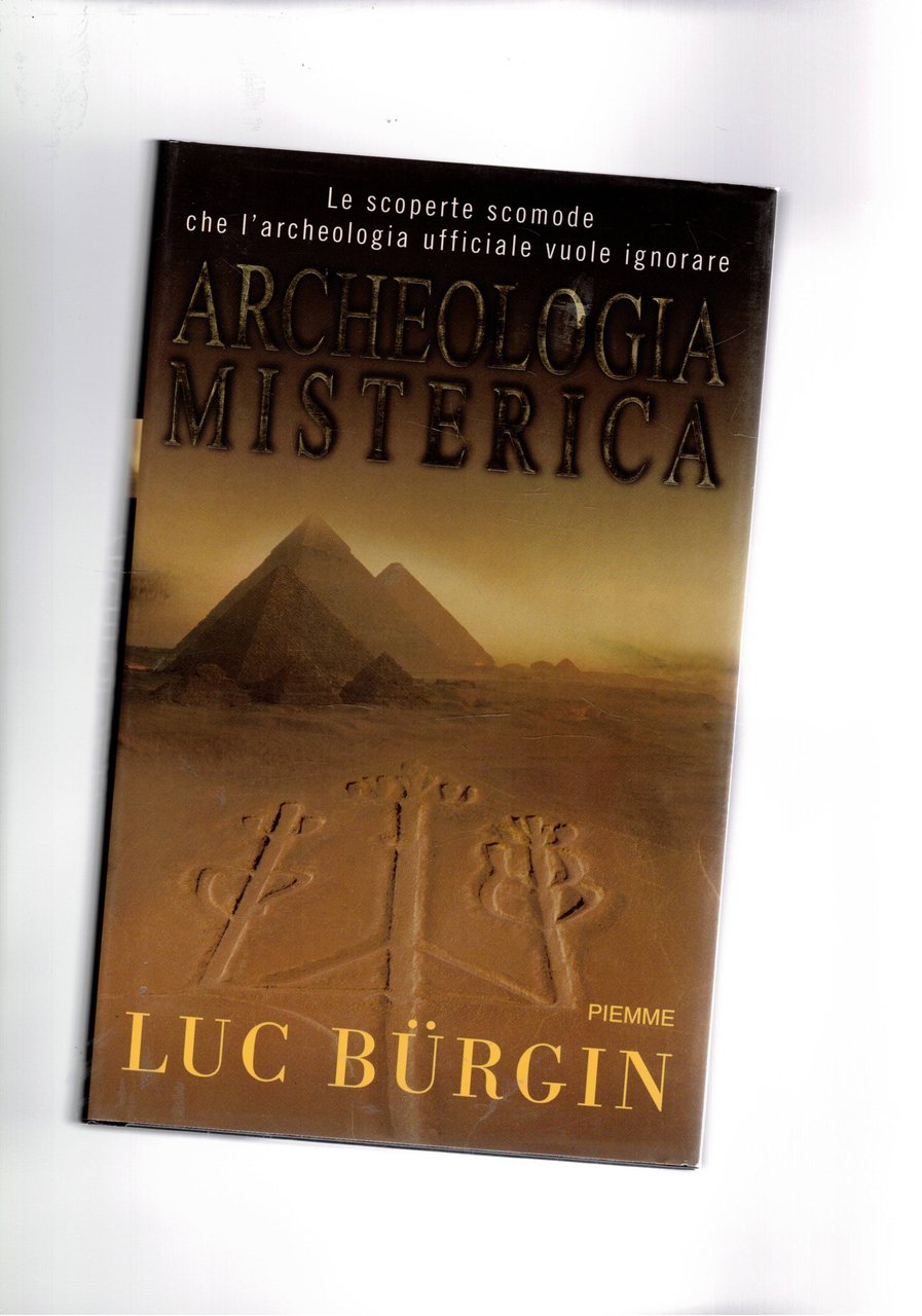 Archeologia misterica. Le scoperte scomode che l'archeologia ufficiale vuole ignorare.