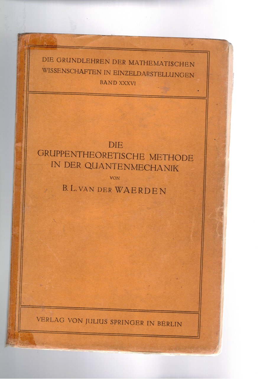 Die gruppentheorische methode in der quantenmechanik. Band XXXVI Die Grundlehren …