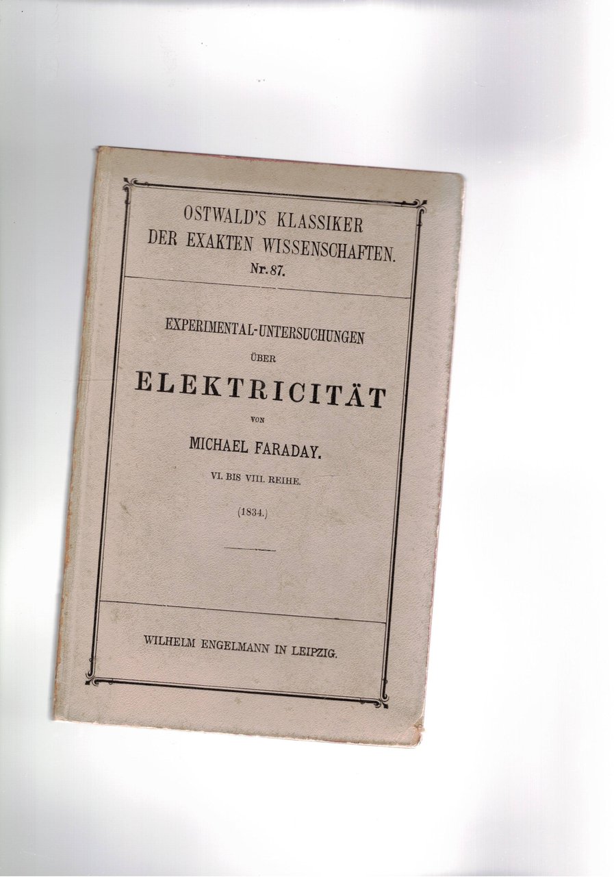 Experimental-Untersuchungen uber Elektricitat. IV bis VIII Reihe. Herausgegeben A. J. …
