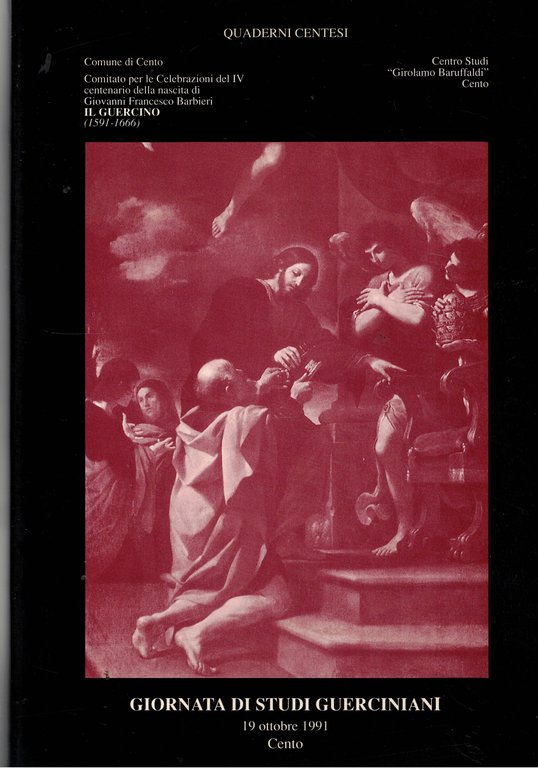 Giornata di studi Guerciniani 19 ottobre 1991 a Cento. A cura del cumitato per le celebrazioni del IV centenario della nascita di Giovanni Francesco Barbieri Il Guercino 1591-1666.