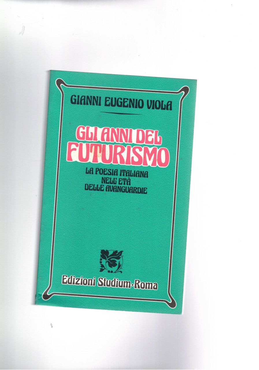 Gli anni del futurismo. La poesia italiana nell'età delle avanguardie.