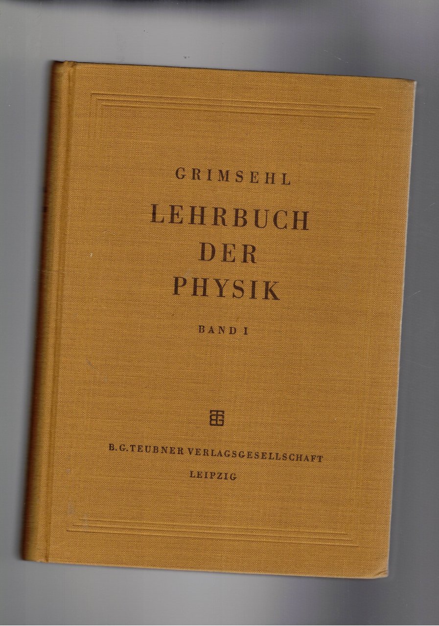 Grimsehl lehrbuch der physic, erster band Mechanik warmelehre akustik.