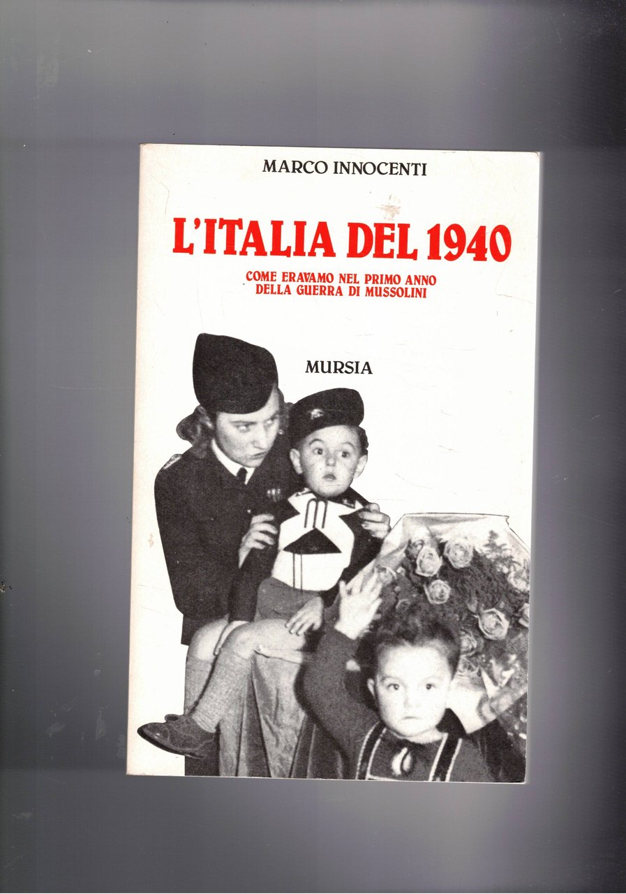 L'Italia del 1940. Come eravamo nel primo anno della guerra …