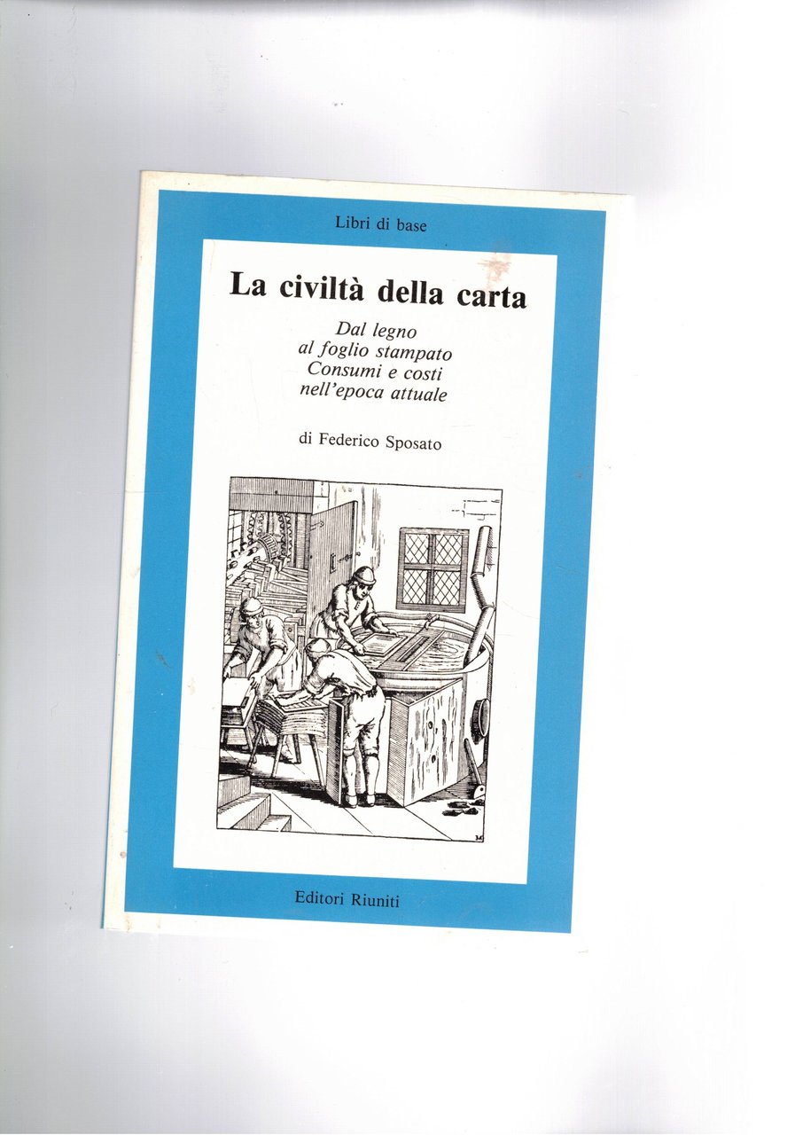 La civiltà della carta. Dal legno al foglio stampato. Consumi …