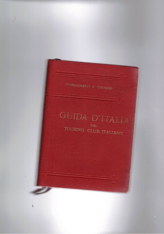 Possedimenti e colonie: Isole Egee, Tripolitania, Cirenaica, Eritrea, Somalia. Serie guide d'Italia del TCI.
