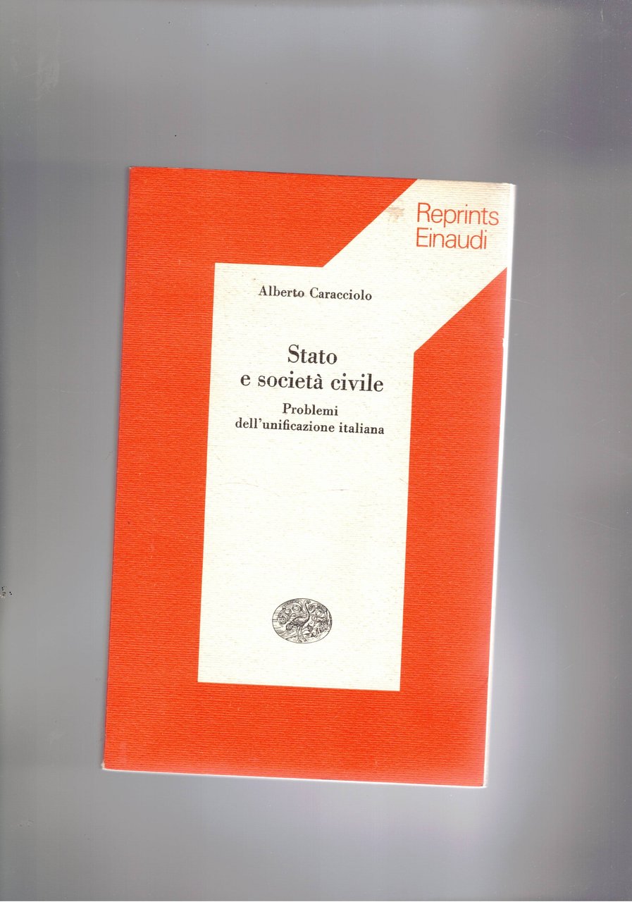 Stato e società civile. Problemi dell'unificazione italiana. Reprints.