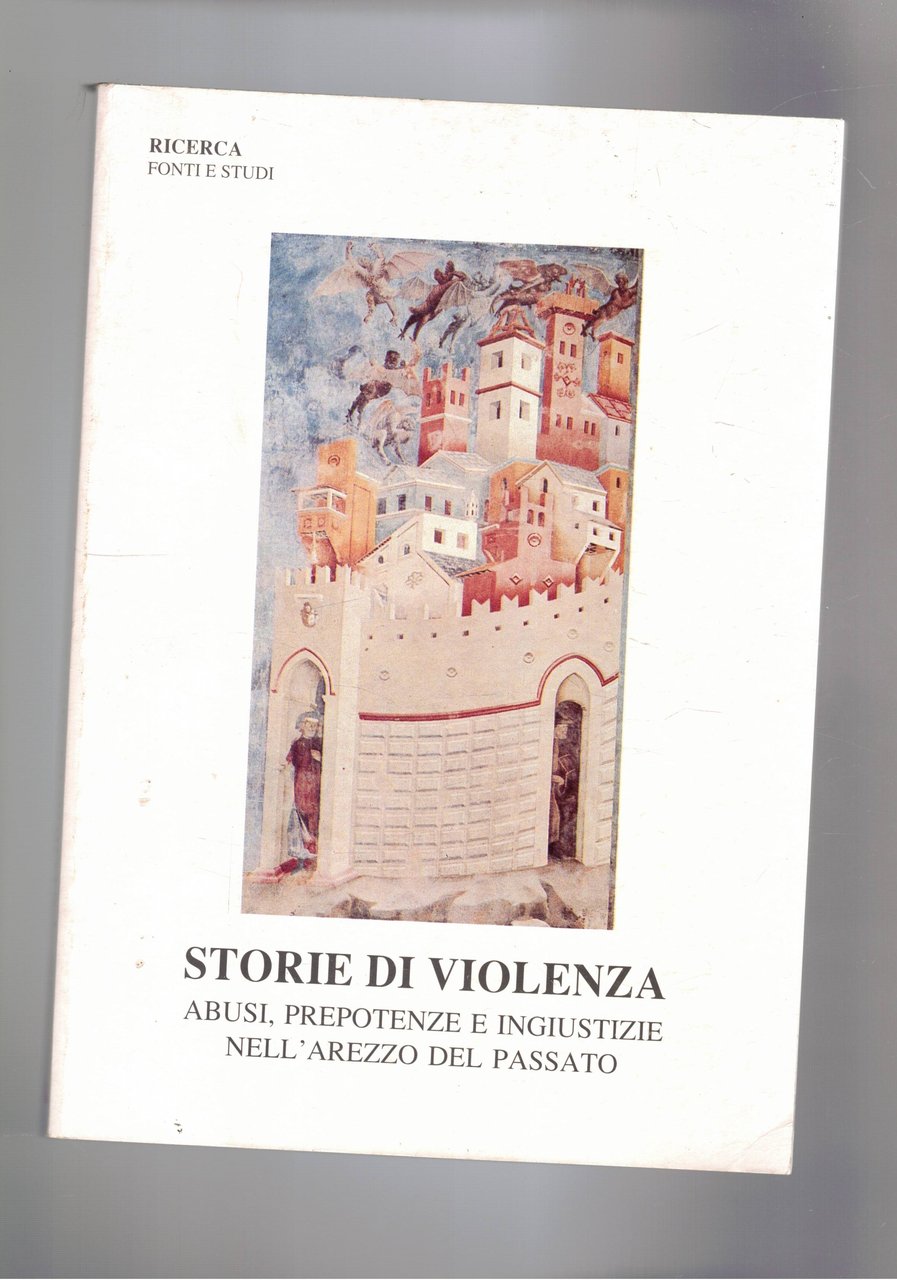 Storie di violenze. Abusi, prepotenze e ingiustizie nell'Arezzo del Passato.