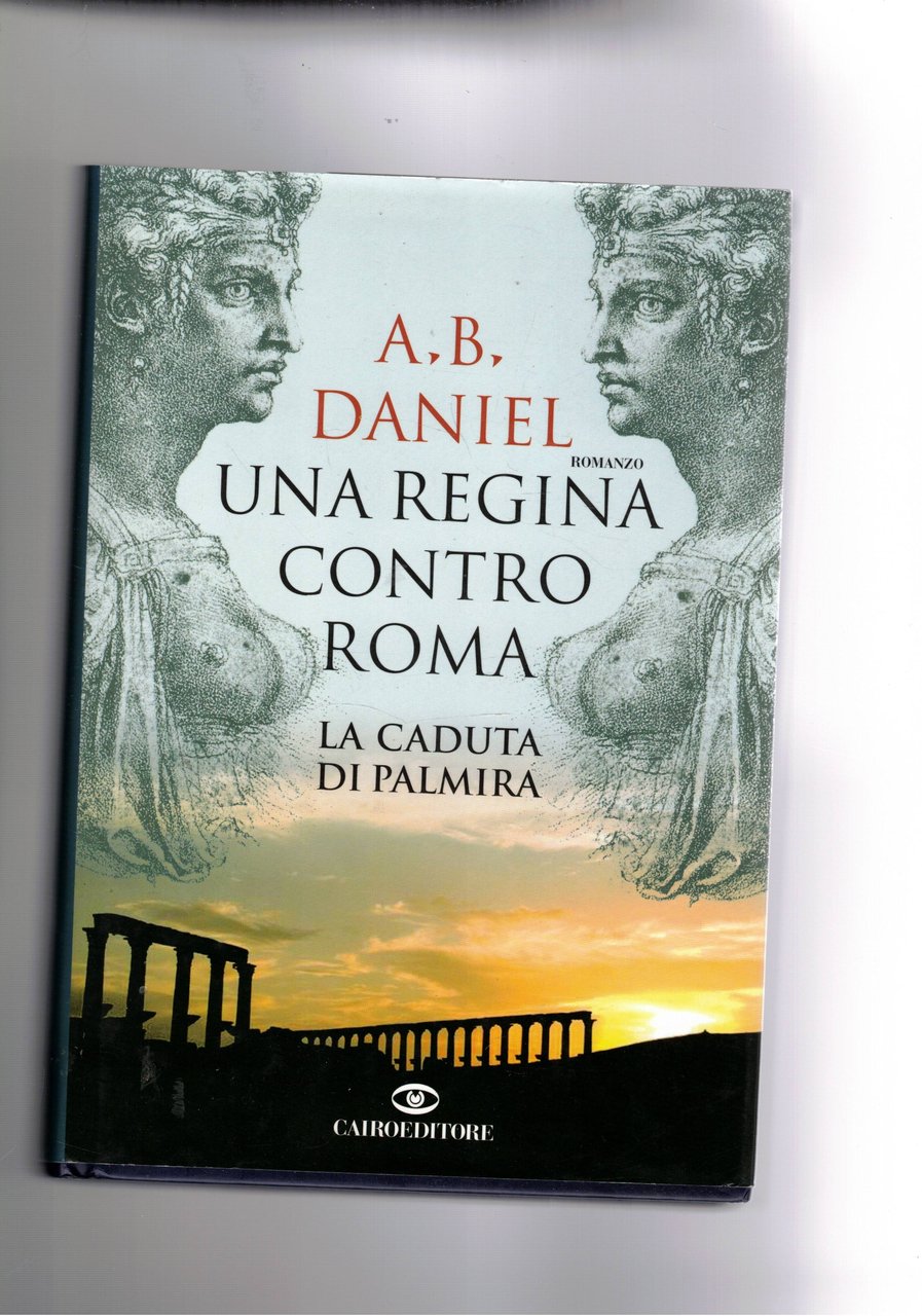 Una regina contro Roma, la caduta di Palmira. Romanzo.