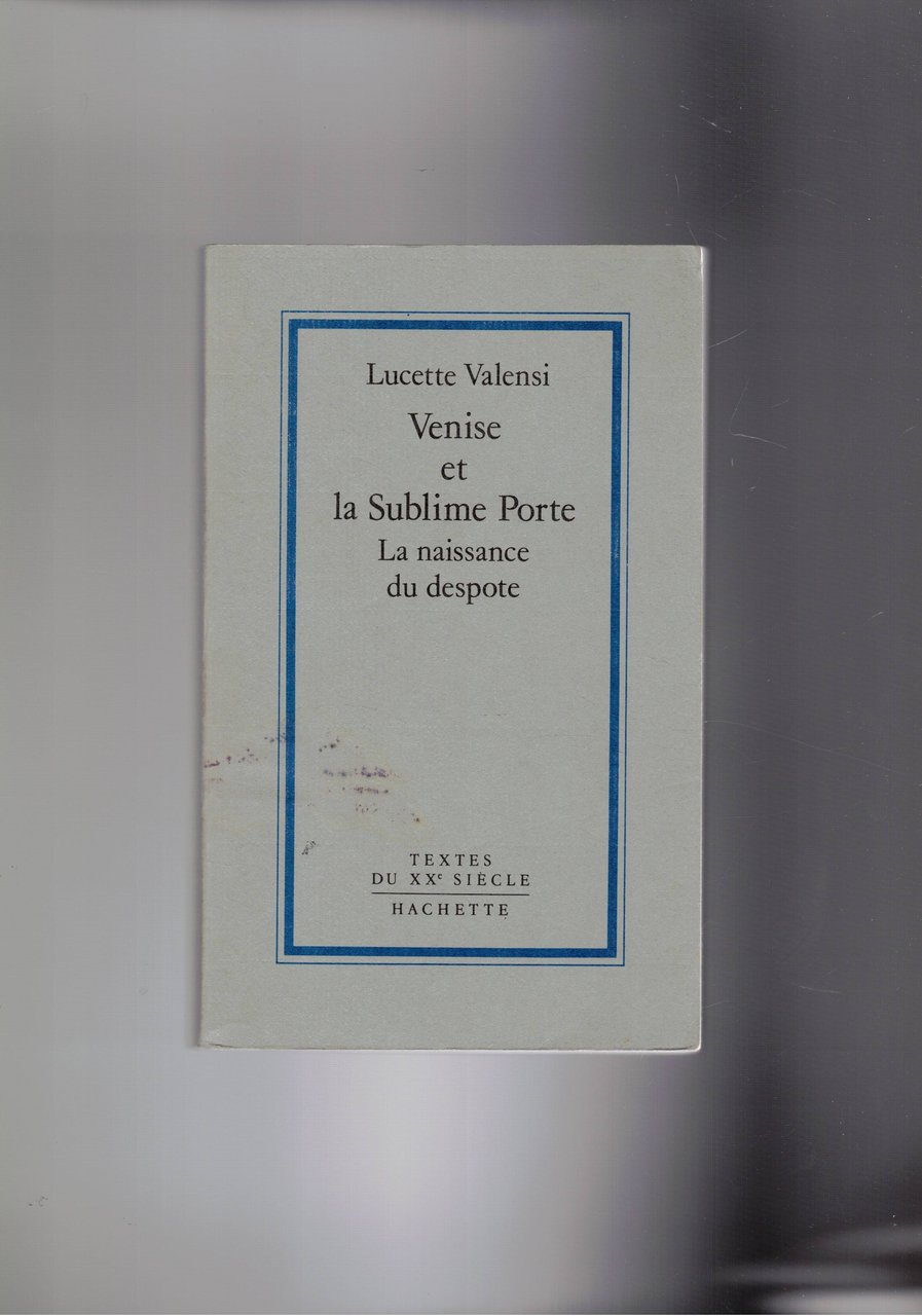 Venise et la Sublime Porta. La naissance du despote.