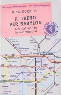 Il treno per Babylon. Giro del mondo in underground