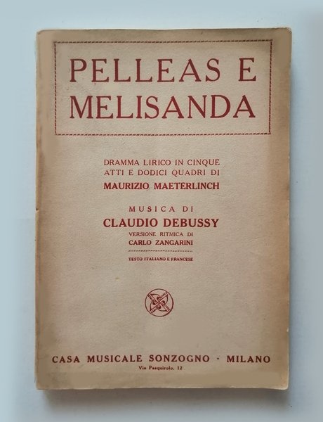 Pelleas e Melisanda. Dramma Lirico in cinque atti e dodici …