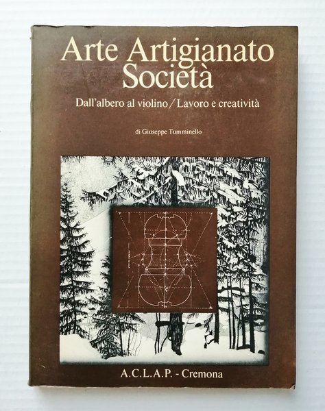 Arte Artigianato Societa. Dall albero al violino. Lavoro e Creativita