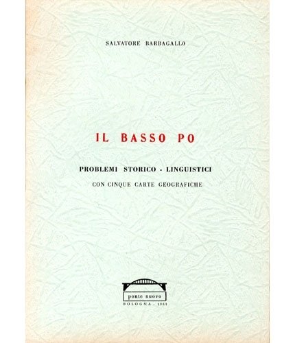 Il basso Po. Problemi storico-linguistici con 5 carte geografiche.