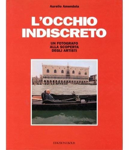 L'occhio indiscreto. Un fotografo alla scoperta degli artisti