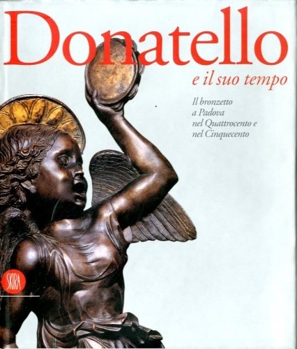 (Donatello) Donatello e il suo tempo. Il bronzetto a Padova …