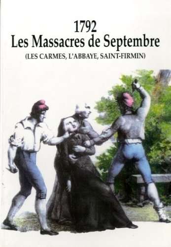 1792. Les Massacres de Septembre (Les Carmes, L'Abbaye, Saint-Firmin).