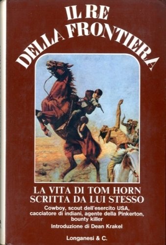 Il re della frontiera. La vita di Tom Horn scritta …