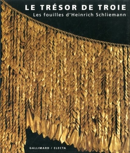 Le tresor de Troie. Les fouilles d'Heinrich Schliemann