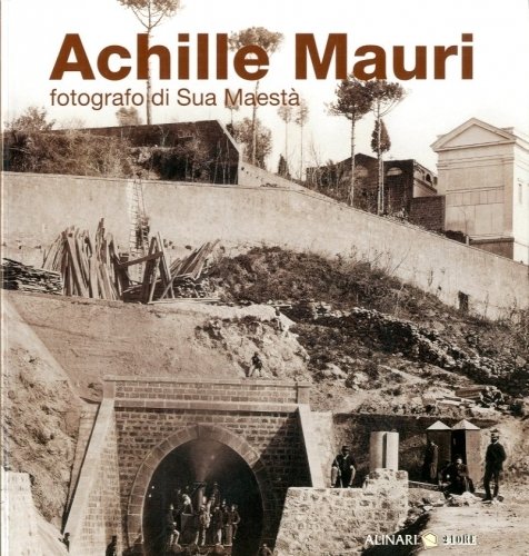 Achille Mauri. Fotografo di Sua Maesta'