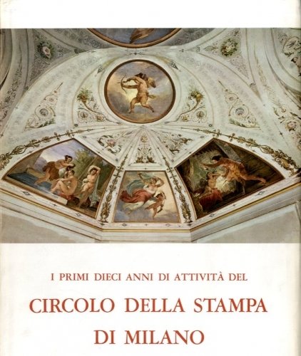 Il circolo della stampa di Milano. I primi dieci anni …