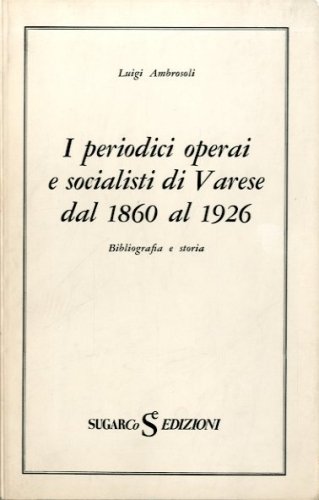 I periodici operai e socialisti di Varese dal 1860 al 1926.