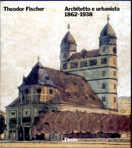 Theodor Fischer. Architetto e urbanista. 1862-1938