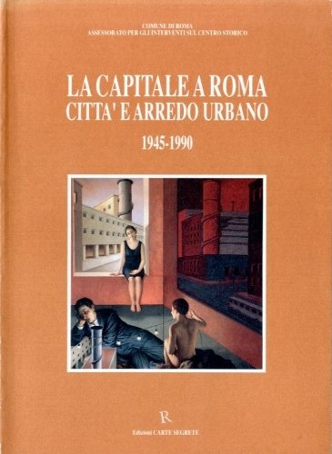 La capitale a Roma. Citta' e arredo urbano. 1945-1990