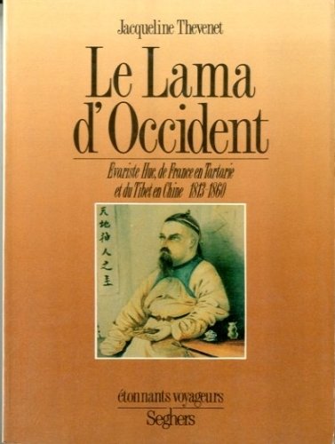 Le Lama d'Occident. Evariste Huc, de France en Tartarie et …