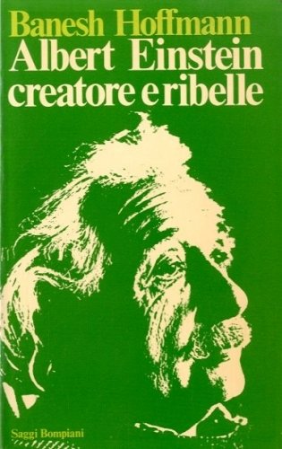 Albert Einstein creatore e ribelle.