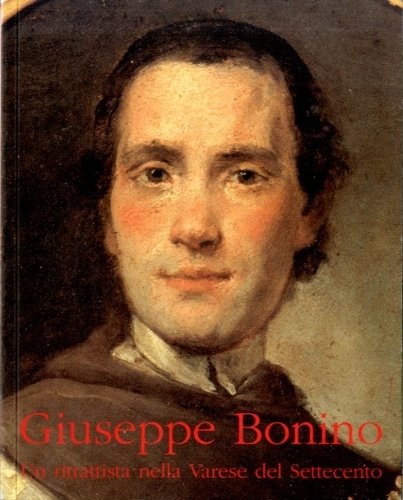 (Bonino) Giuseppe Bonino. Un ritrattista nella Varese del Settecento