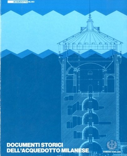 Documenti storici dell'acquedotto milanese.