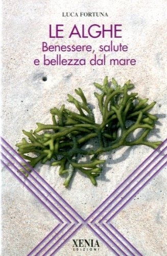 Le alghe. Benessere, salute e bellezza dal mare