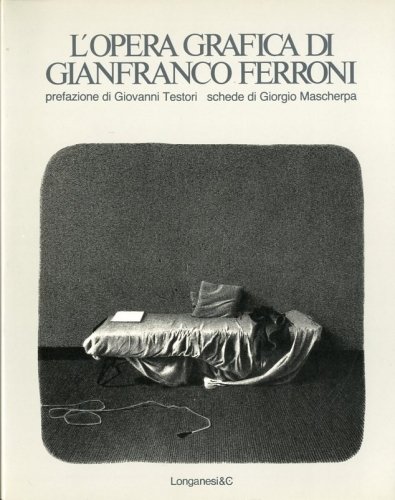 (Ferroni) L'opera grafica di Gianfranco Ferroni.