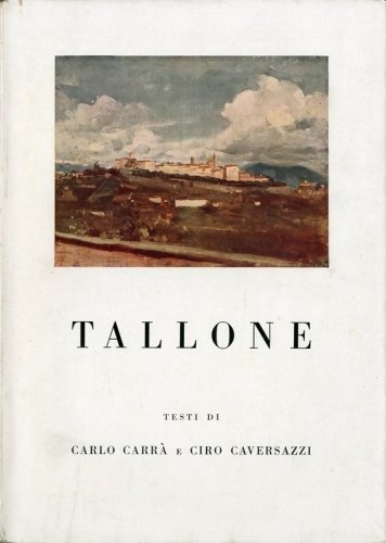 (Tallone) Tallone. Testi di Carlo Carra' e Ciro Caversazzi.