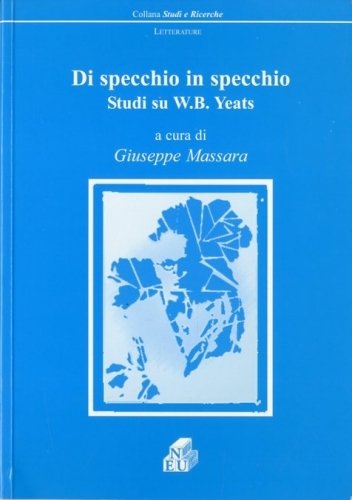 Di specchio in specchio. Studi su W.B. Yeats.