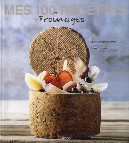 Mes 100 recettes de fromages.