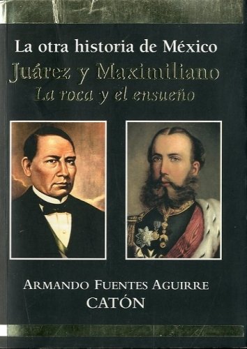 Juarez y Maximiliano. La roca y el ensueño.