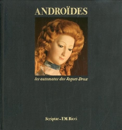 Androides. Les automates des Jacquet-Droz.