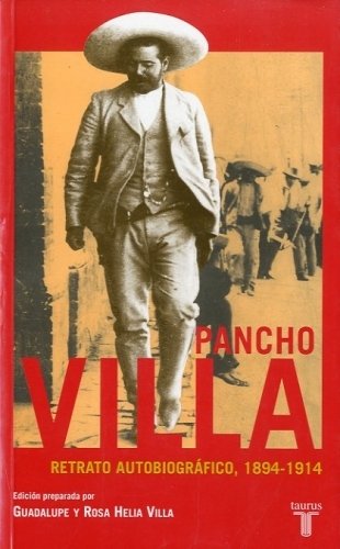 Pancho Villa. Retrato autobiografico, 1894-1914.