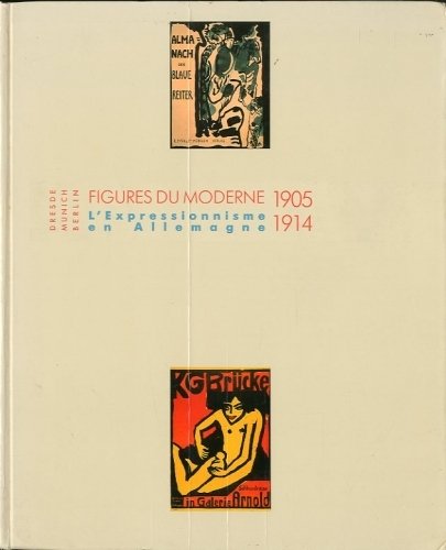 Figures du moderne. L'expressionisme en Allemagne 1905-1914. Dresde Munich Berlin.