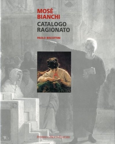 (Bianchi) Mose' Bianchi. Catalogo ragionato.