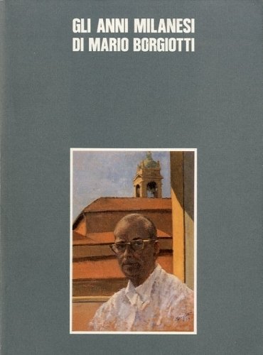 (Borgiotti) Gli anni milanesi di Mario Borgiotti.