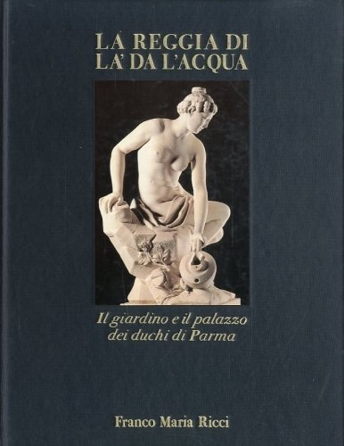 La reggia di la' da l'acqua. Il giardino e il …