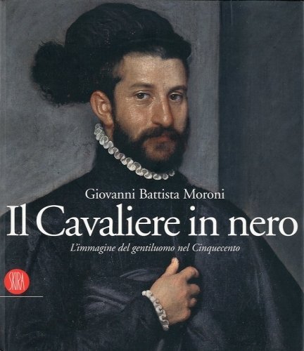 (Moroni) Giovanni Battista Moroni. Il Cavaliere in nero.