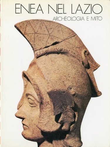 Enea nel Lazio. Archeologia e mito.